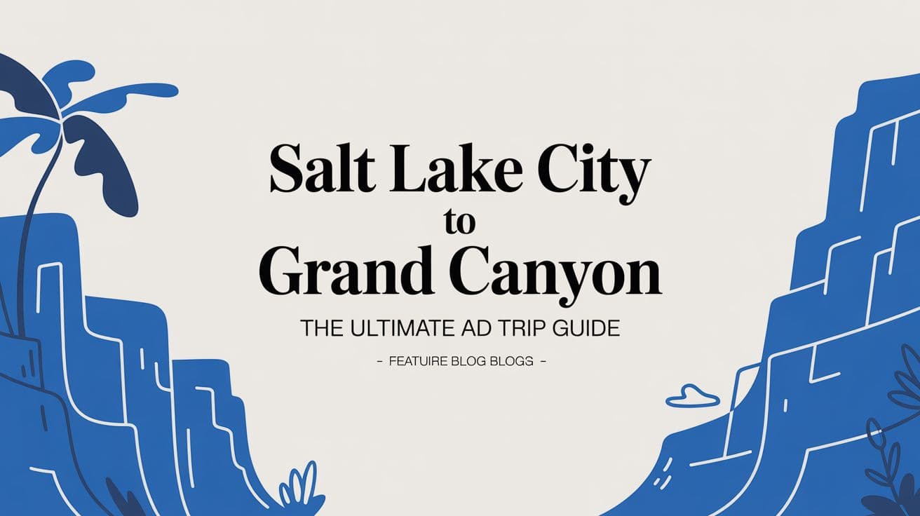 Salt Lake City to Grand Canyon: The No-Nonsense Road Trip Guide
